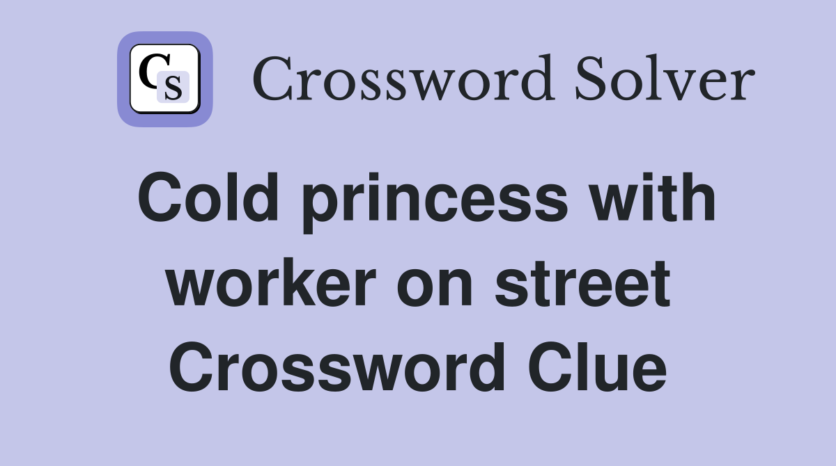 Cold princess with worker on street Crossword Clue