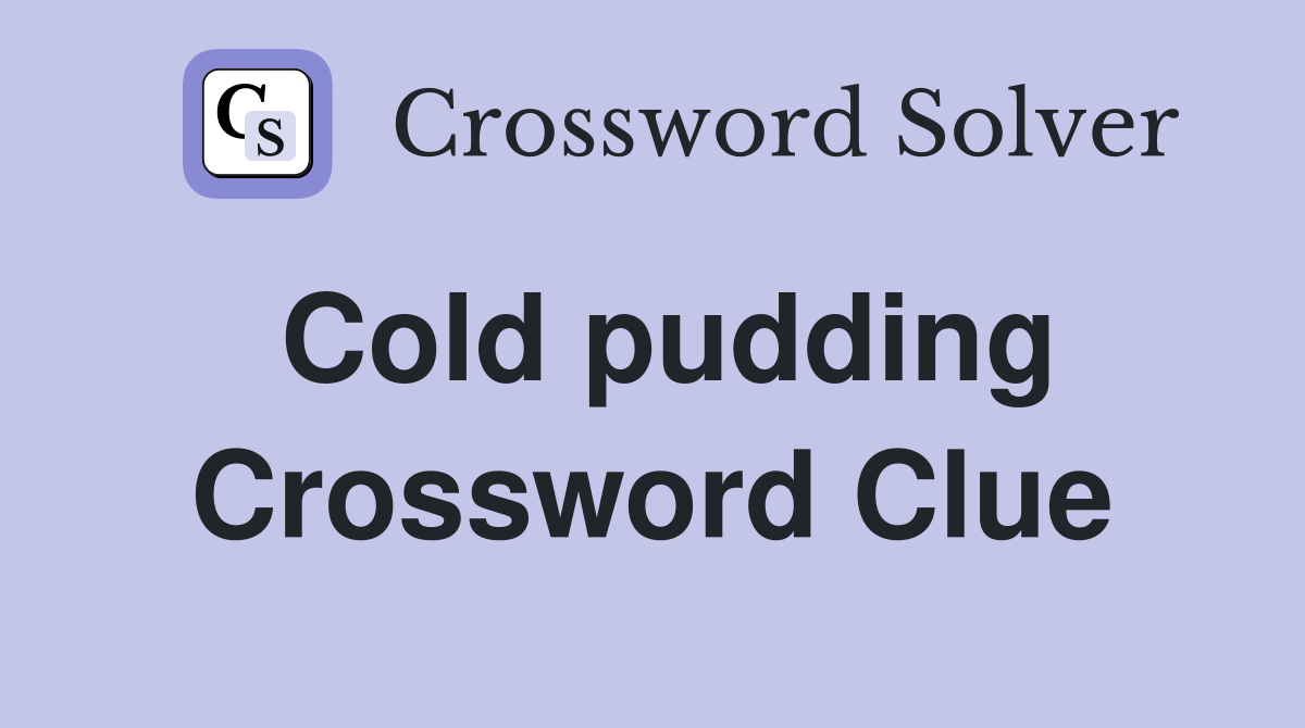 Cold pudding Crossword Clue