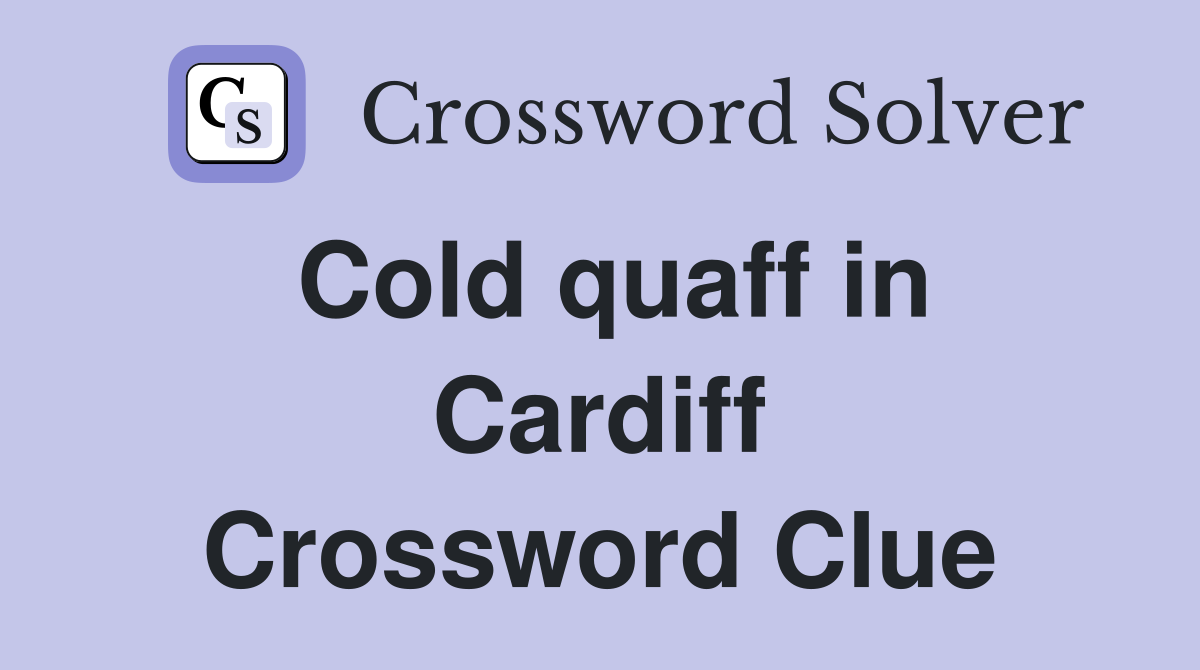 Cold quaff in Cardiff Crossword Clue