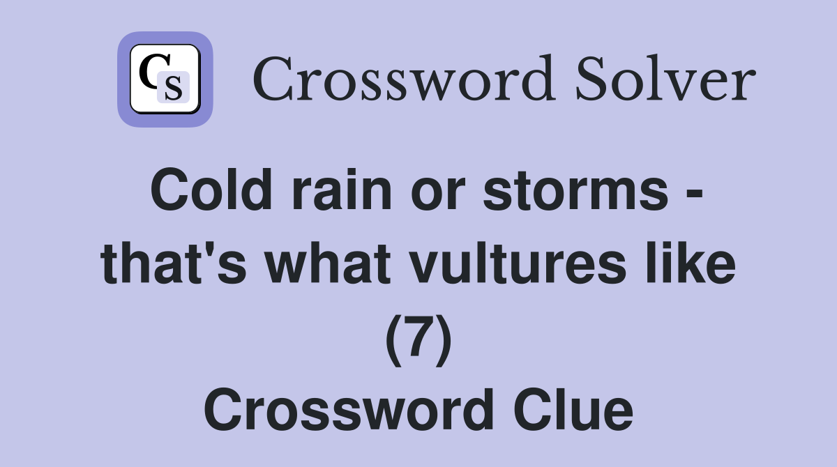 Cold rain or storms - that's what vultures like (7) Crossword Clue