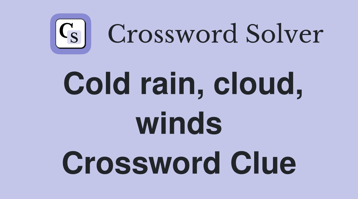 Cold rain, cloud, winds Crossword Clue