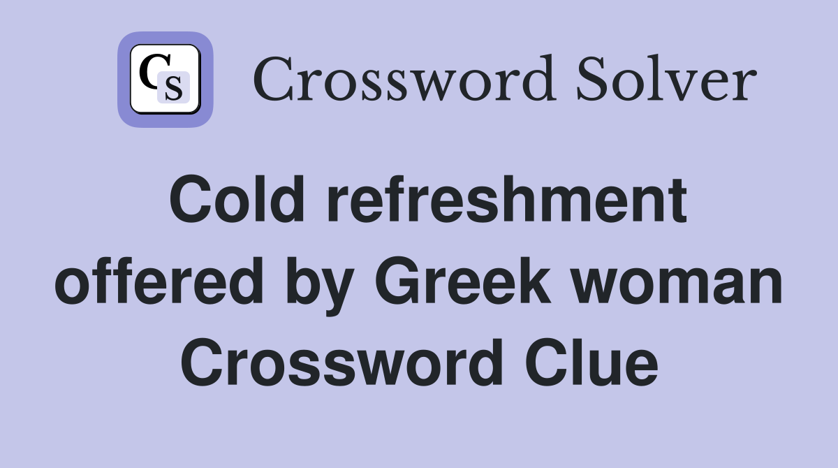 Cold refreshment offered by Greek woman Crossword Clue