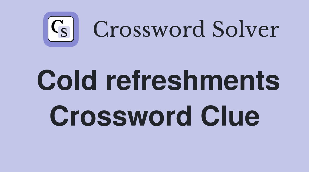 Cold refreshments Crossword Clue