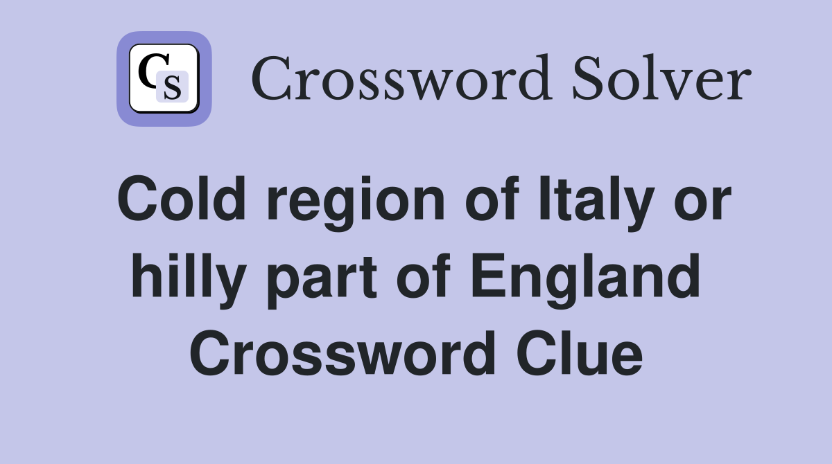 Cold region of Italy or hilly part of England Crossword Clue