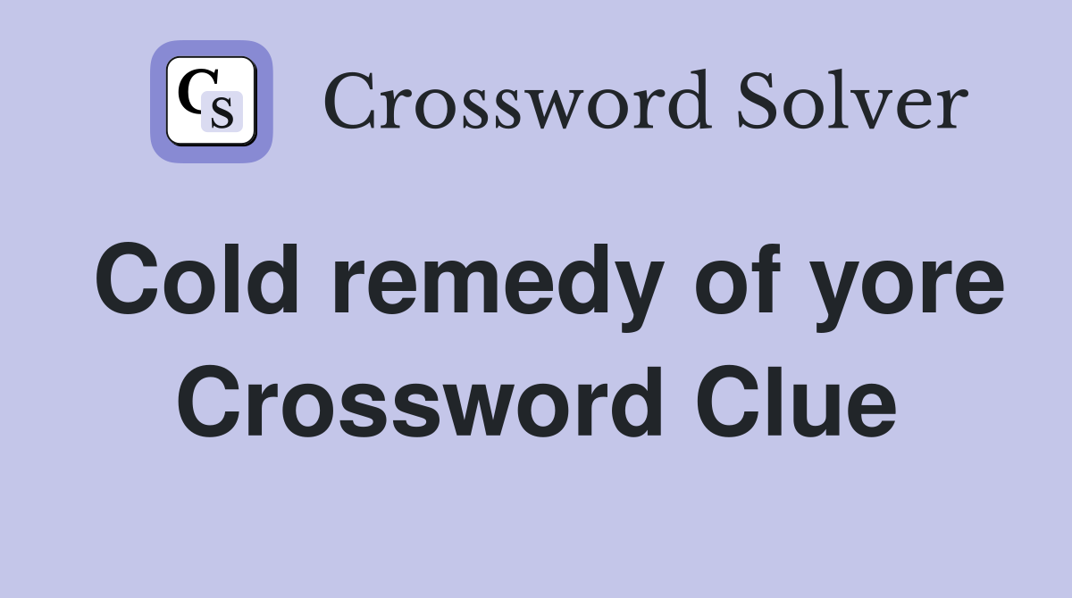 Cold remedy of yore Crossword Clue
