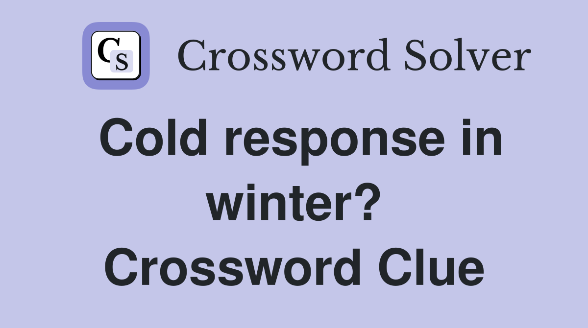Cold response in winter? Crossword Clue