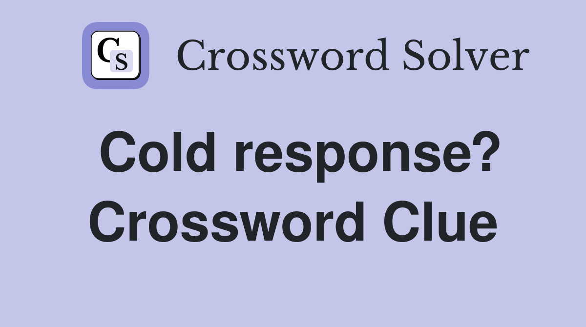 Cold response? Crossword Clue