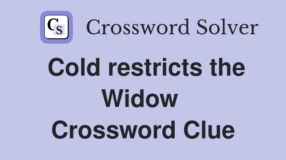 Cold restricts the Widow  Crossword Clue