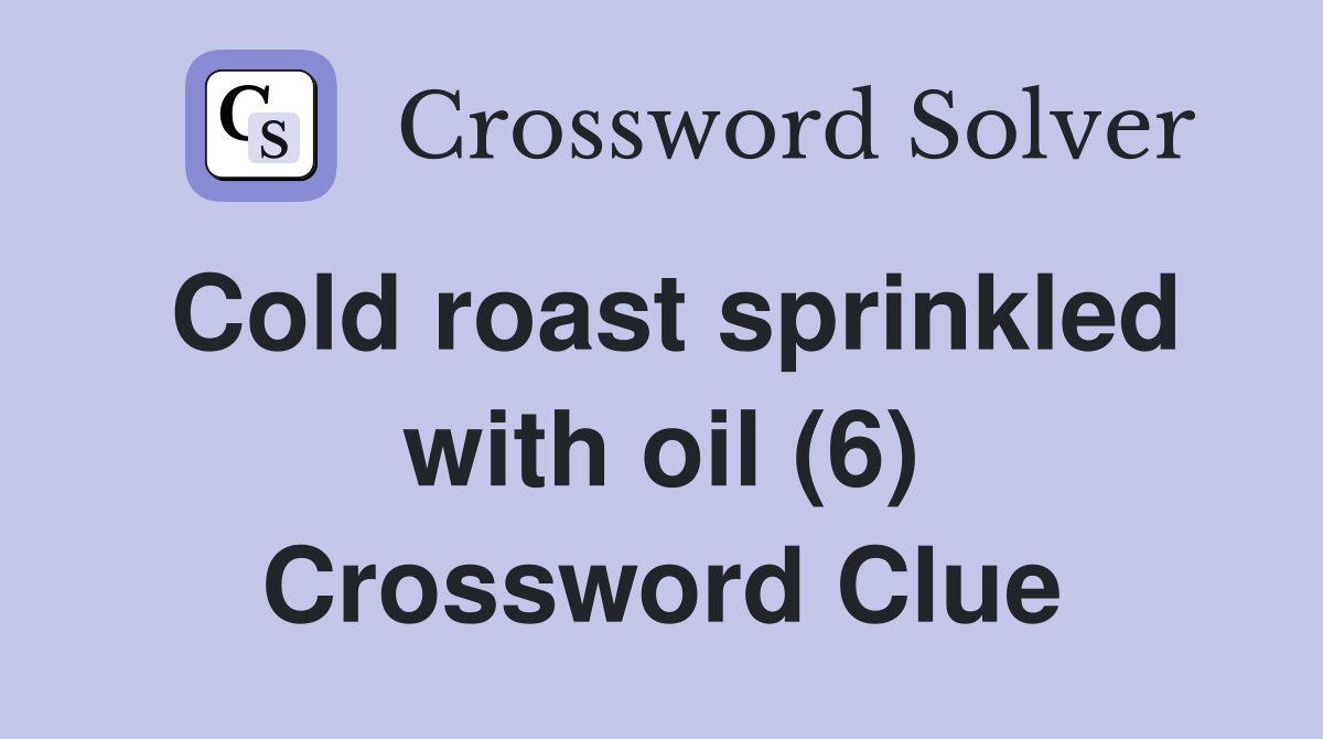 Cold roast sprinkled with oil (6) Crossword Clue