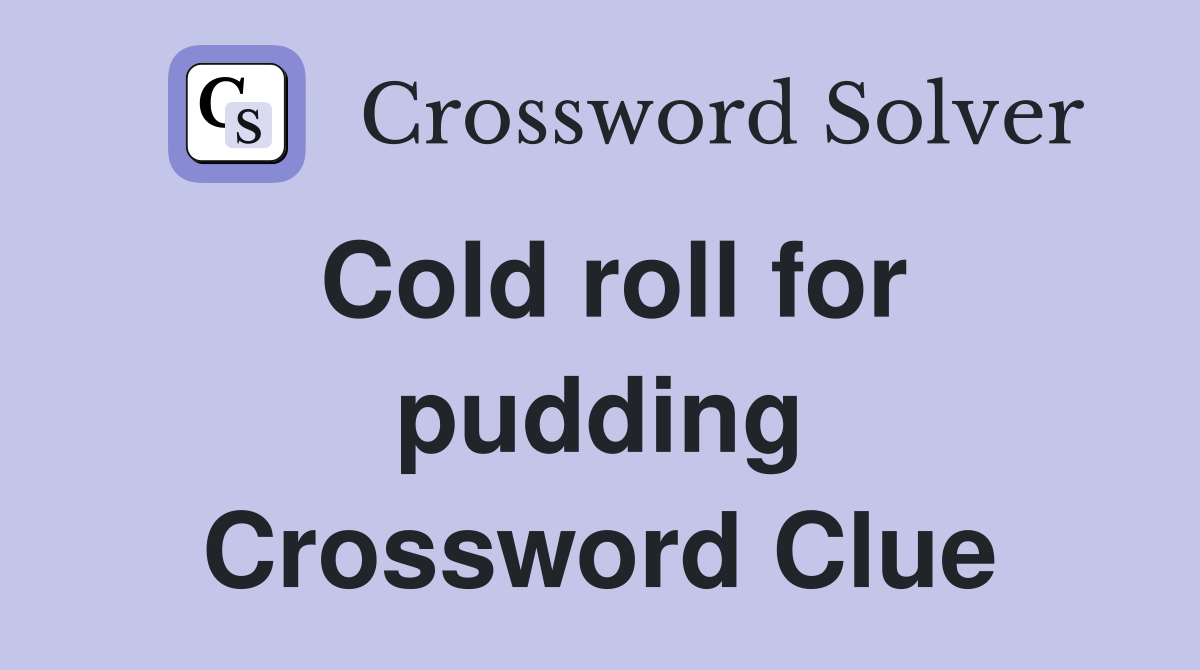 Cold roll for pudding Crossword Clue