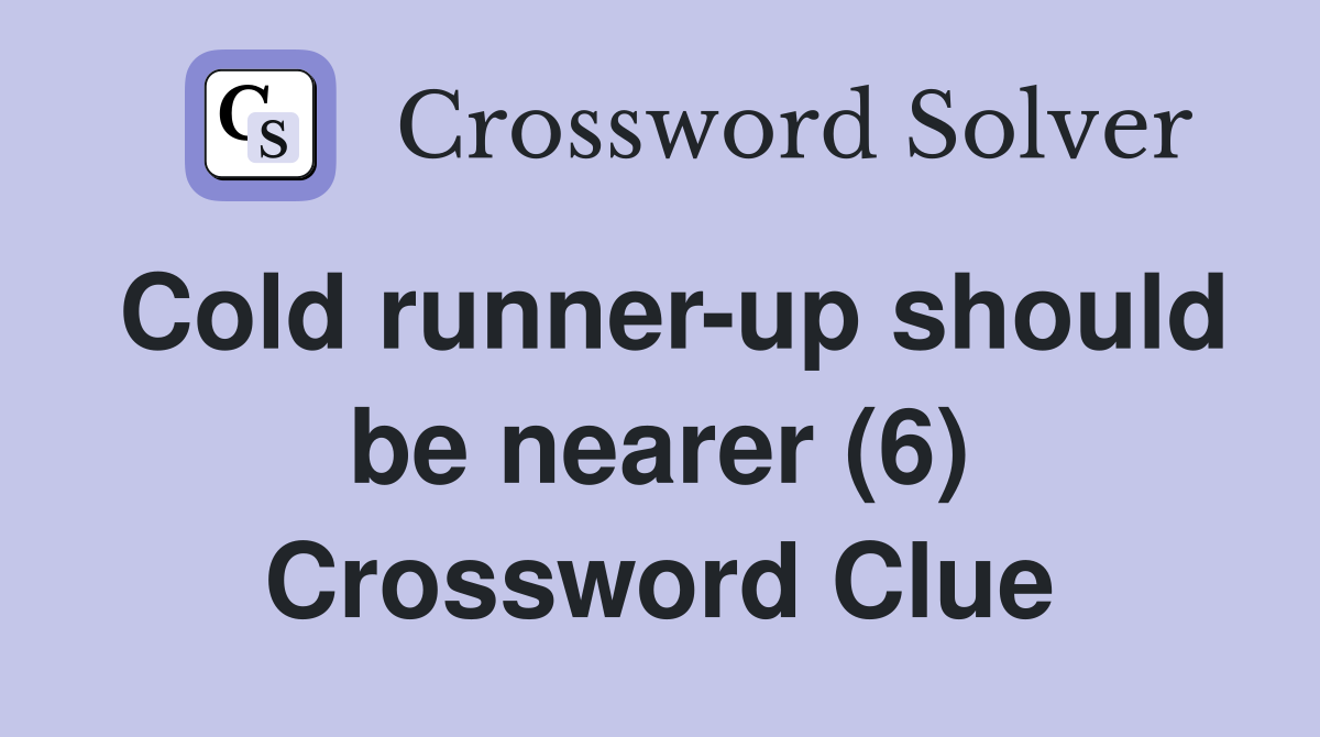 Cold runner-up should be nearer (6) Crossword Clue