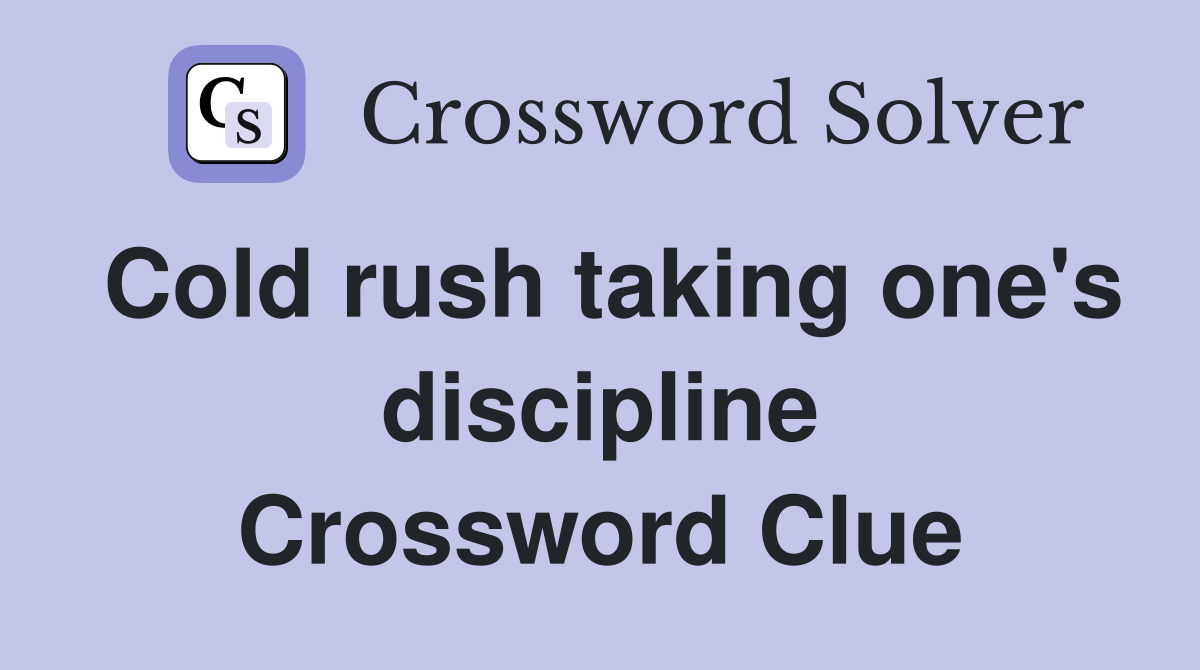 Cold rush taking one's discipline Crossword Clue