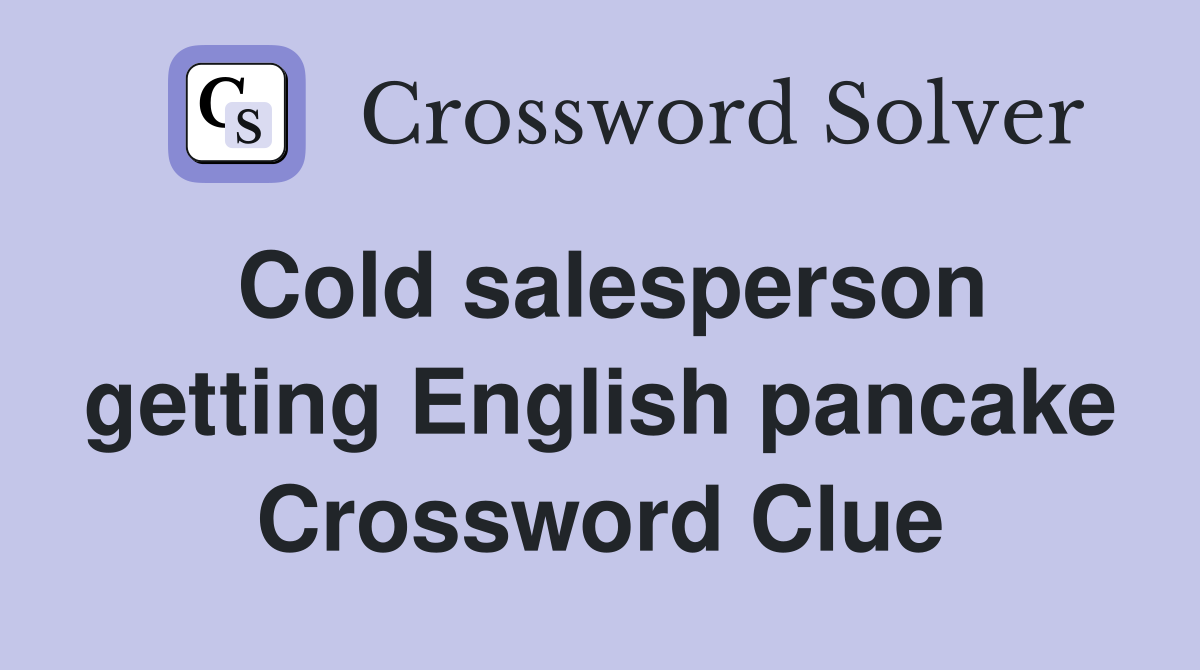 Cold salesperson getting English pancake Crossword Clue