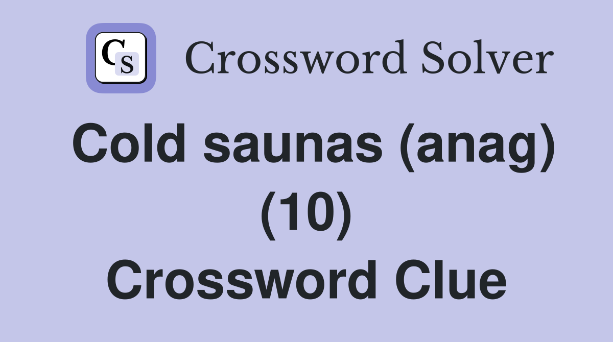 Cold saunas (anag) (10) Crossword Clue