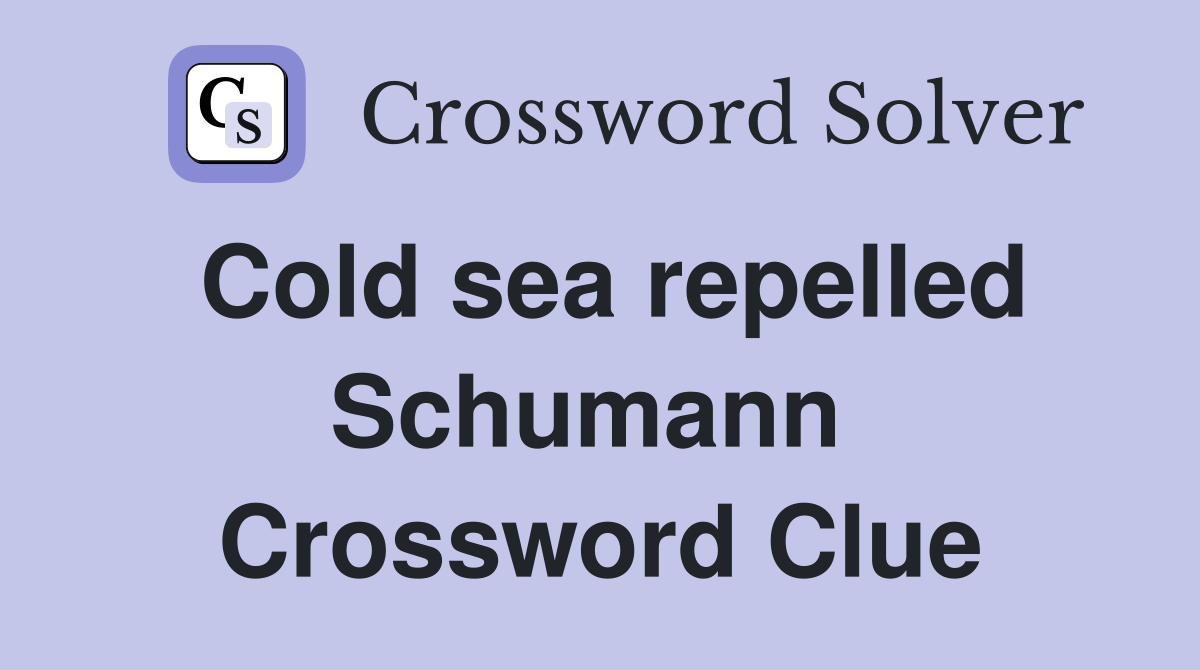 Cold sea repelled Schumann  Crossword Clue