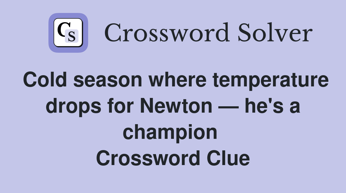Cold season where temperature drops for Newton — he's a champion  Crossword Clue