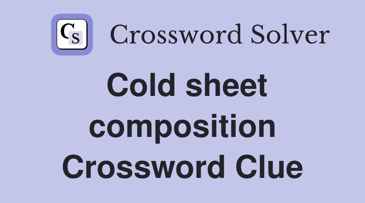 Cold sheet composition Crossword Clue