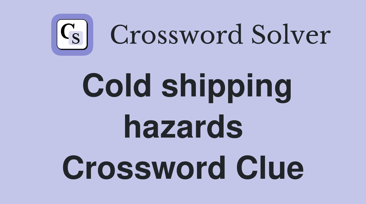 Cold shipping hazards Crossword Clue
