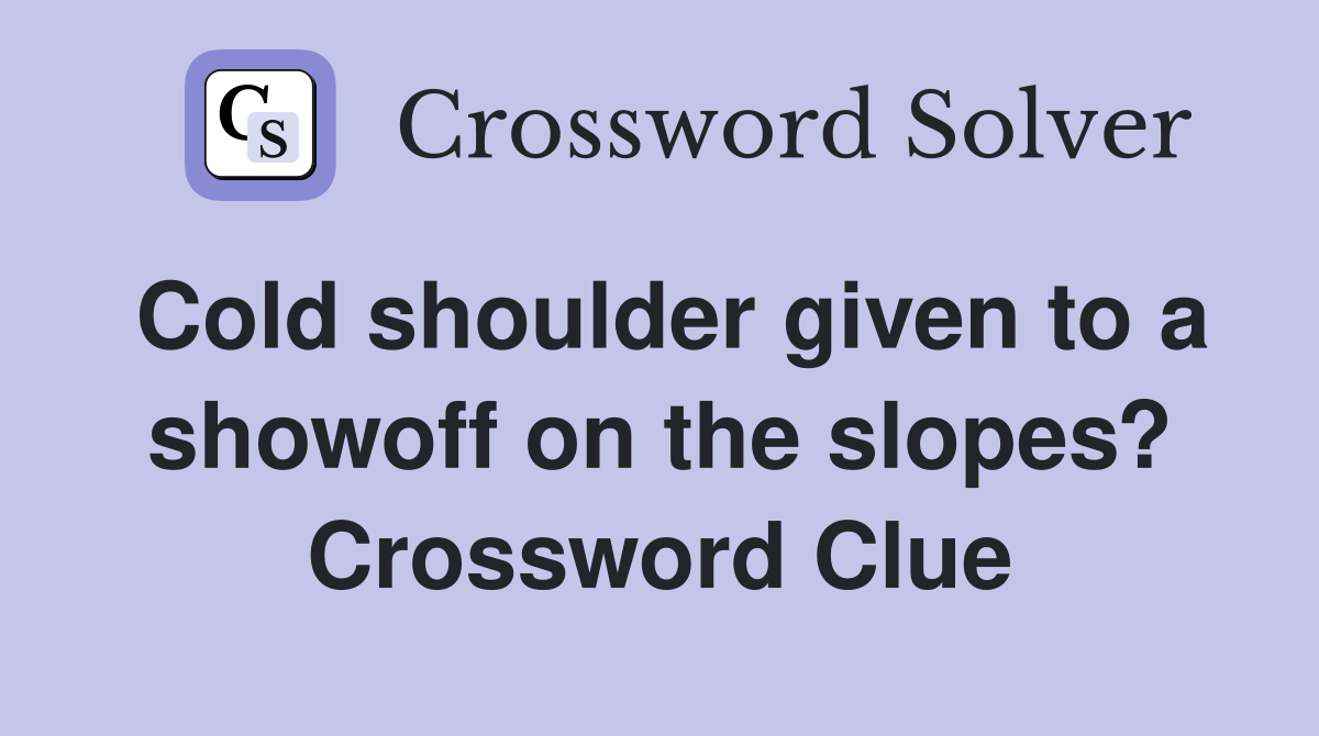 Cold shoulder given to a showoff on the slopes? Crossword Clue