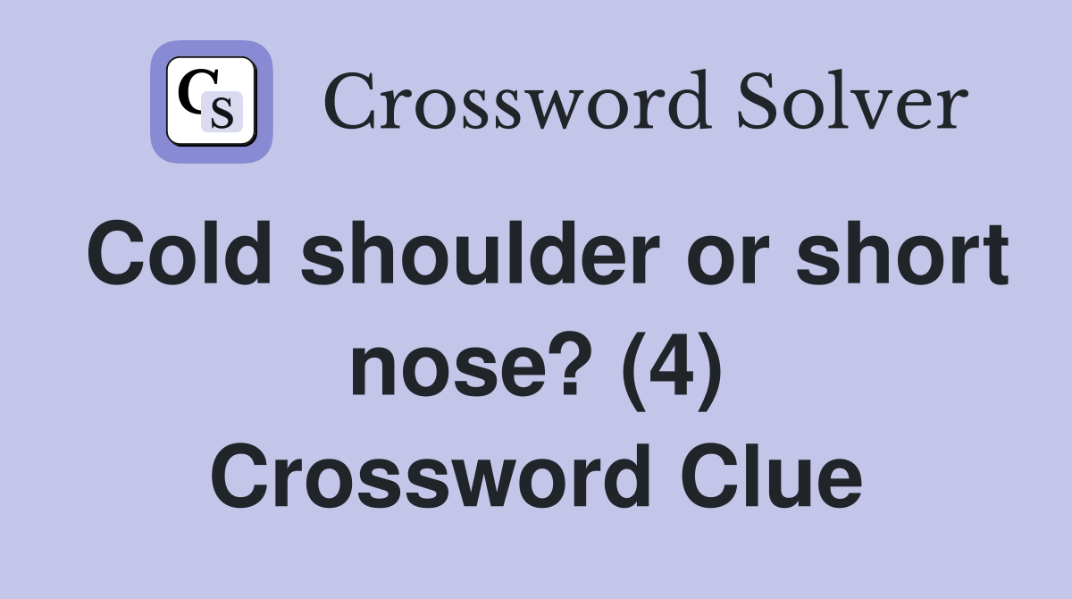 Cold shoulder or short nose? (4) Crossword Clue