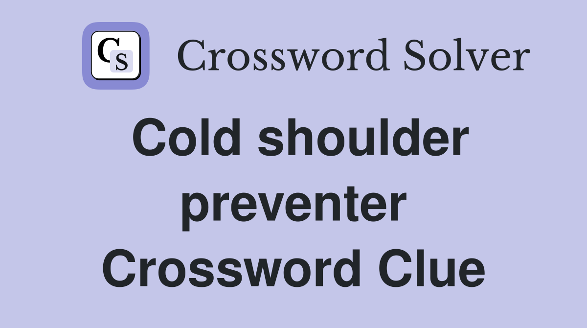 Cold shoulder preventer Crossword Clue