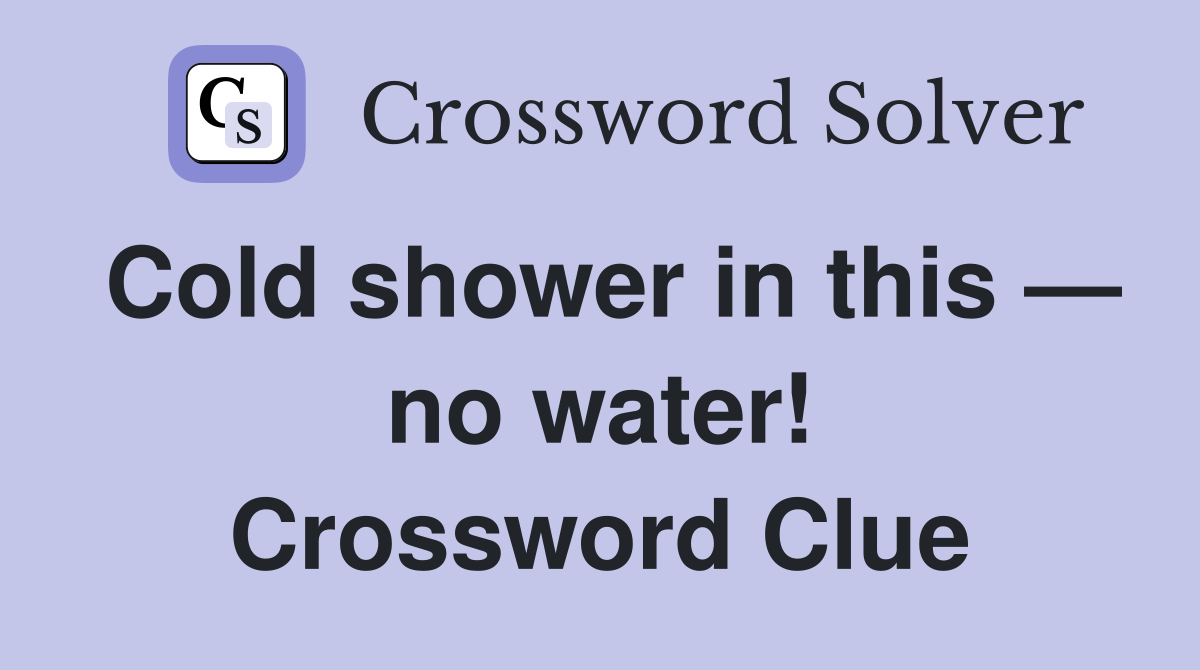 Cold shower in this — no water! Crossword Clue