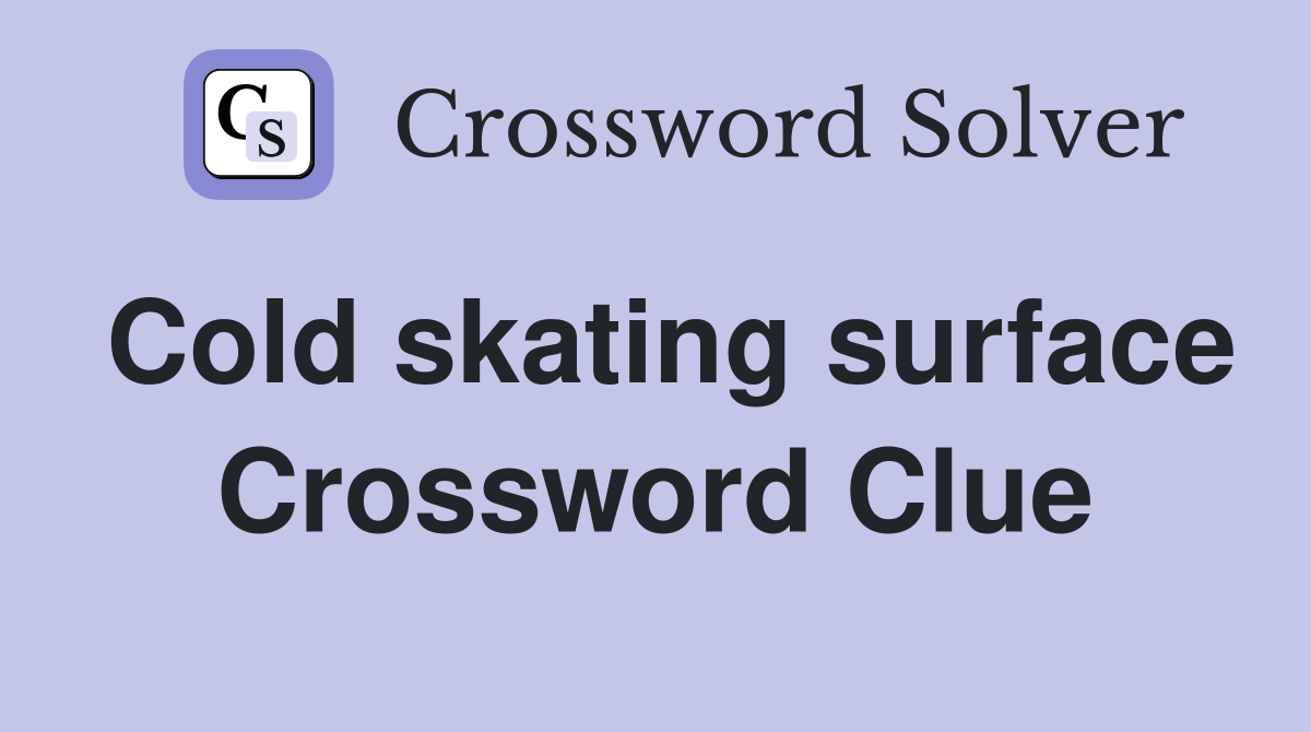 Cold skating surface Crossword Clue