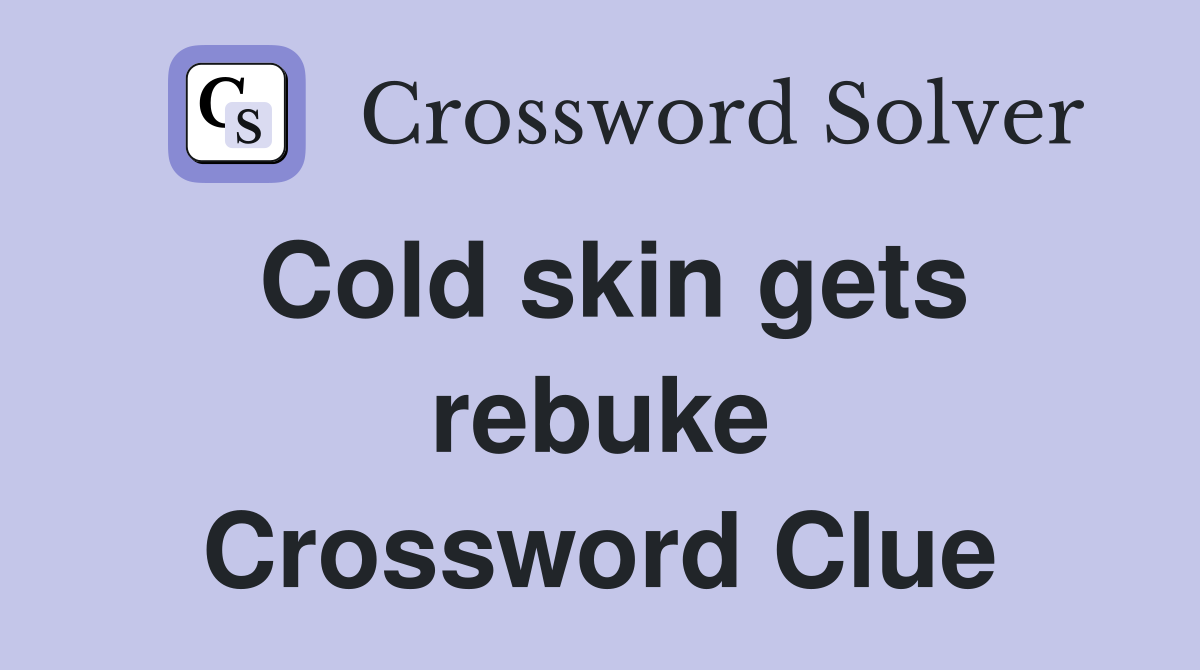 Cold skin gets rebuke Crossword Clue