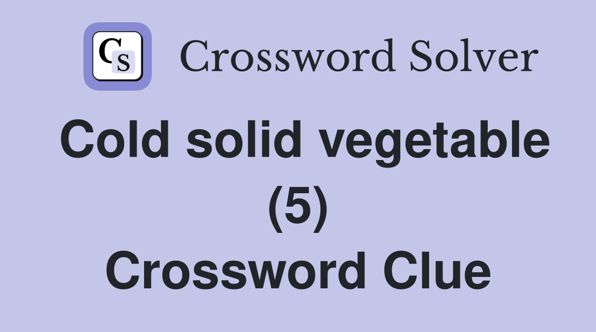 Cold solid vegetable (5) Crossword Clue