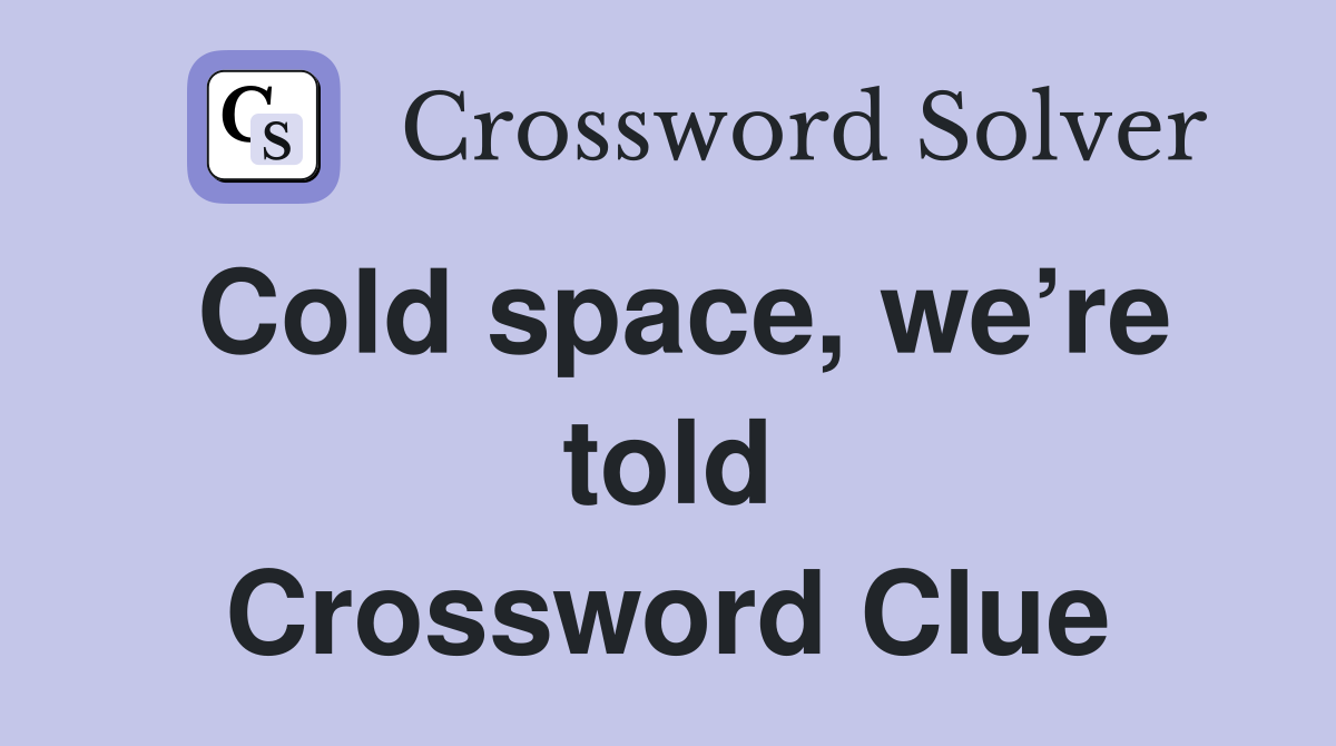 Cold space, we’re told Crossword Clue