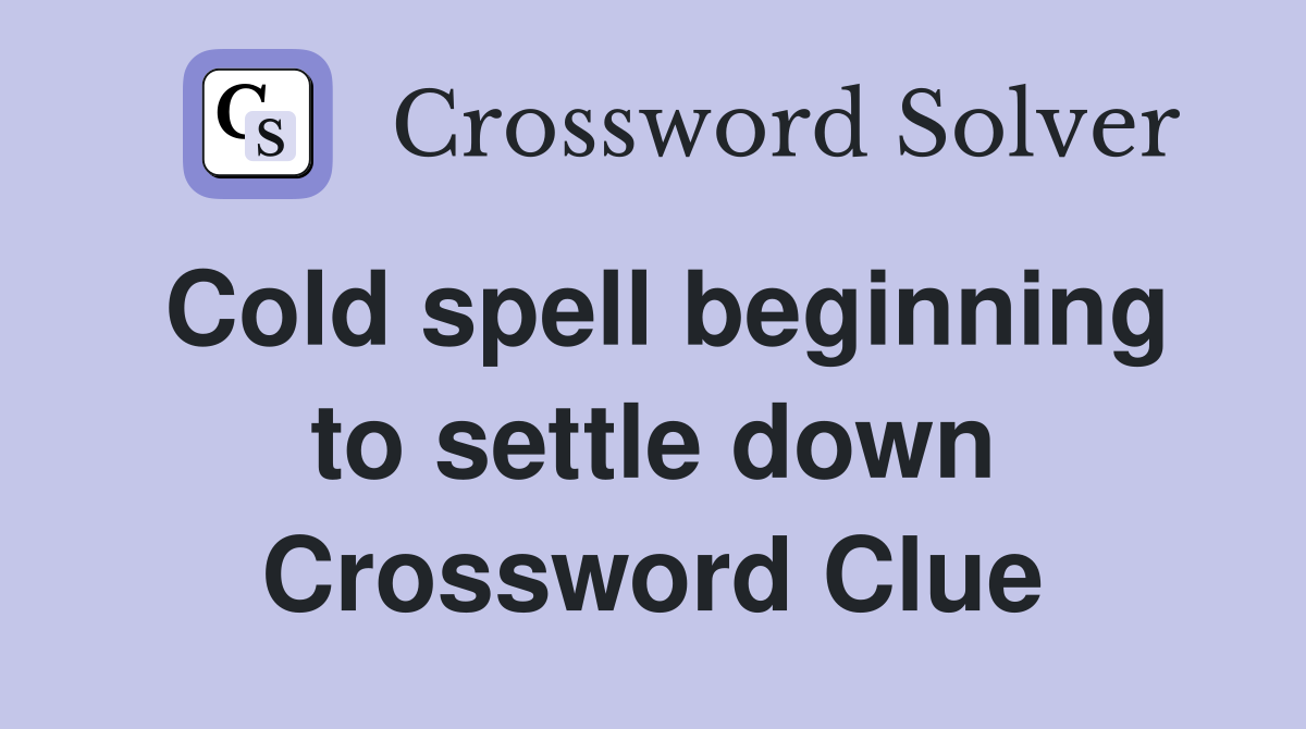Cold spell beginning to settle down Crossword Clue