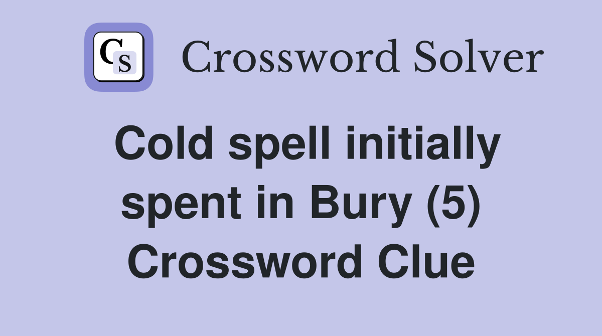 Cold spell initially spent in Bury (5) Crossword Clue