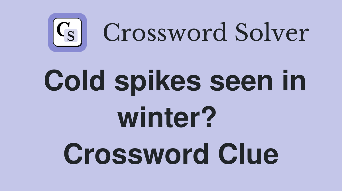 Cold spikes seen in winter?  Crossword Clue