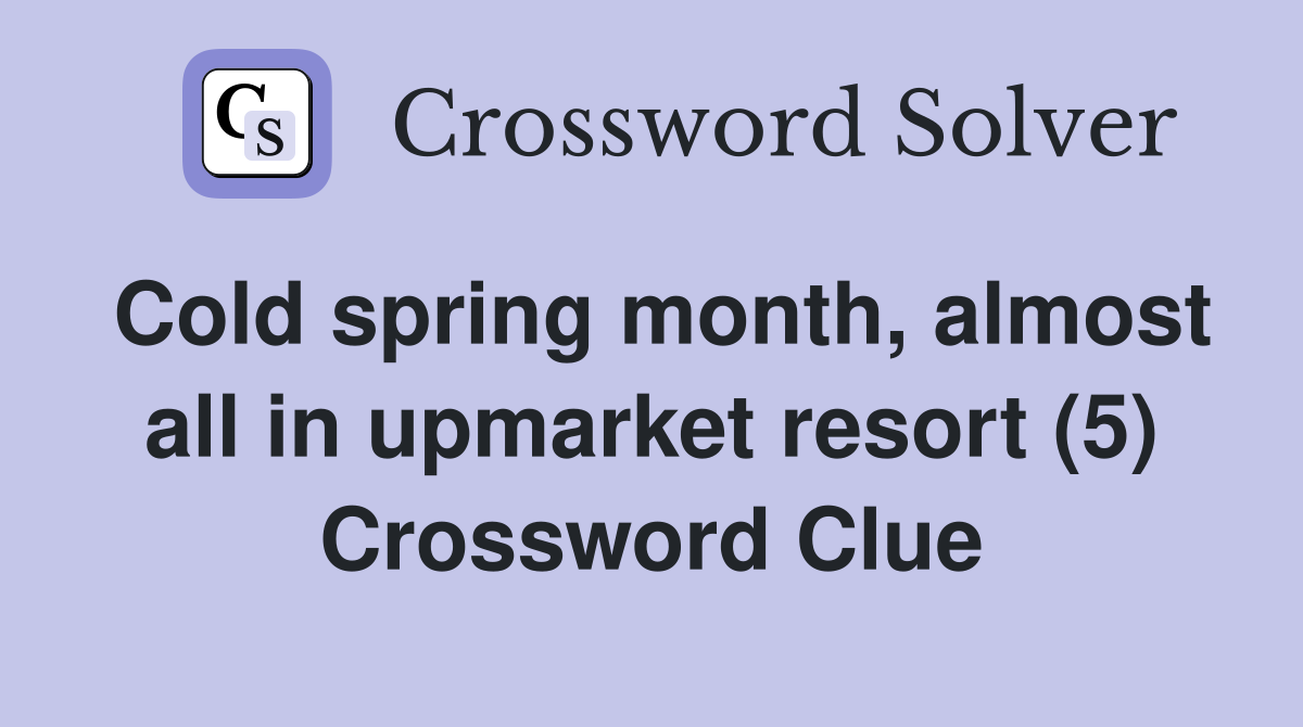 Cold spring month, almost all in upmarket resort (5) Crossword Clue