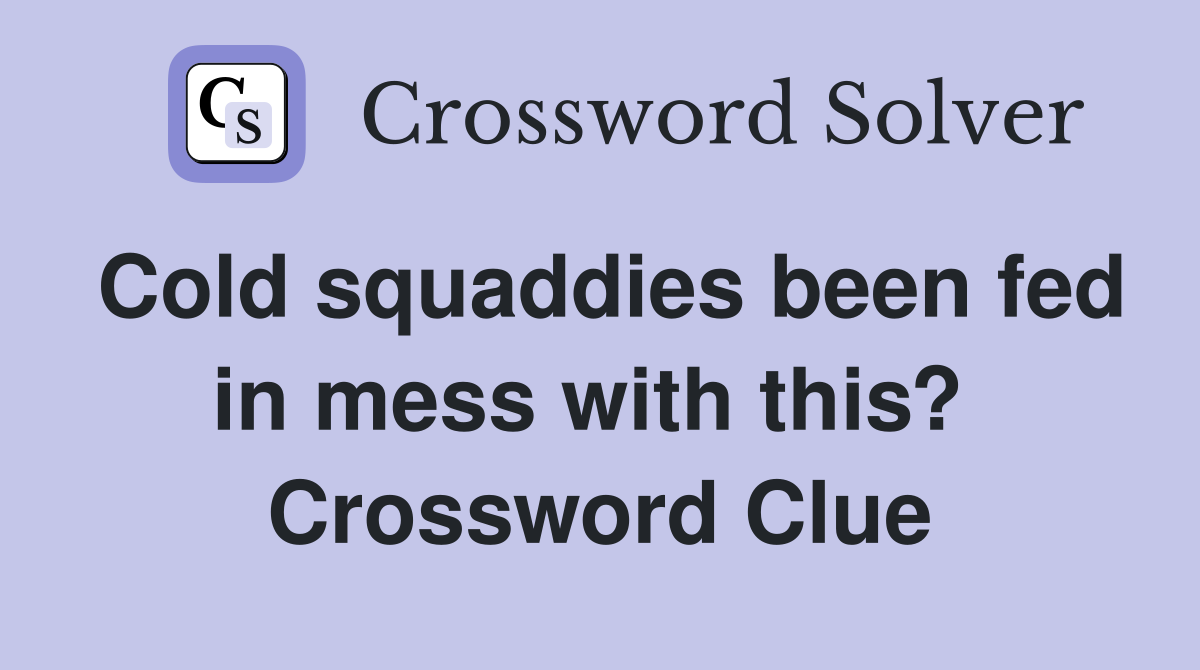 Cold squaddies been fed in mess with this?  Crossword Clue