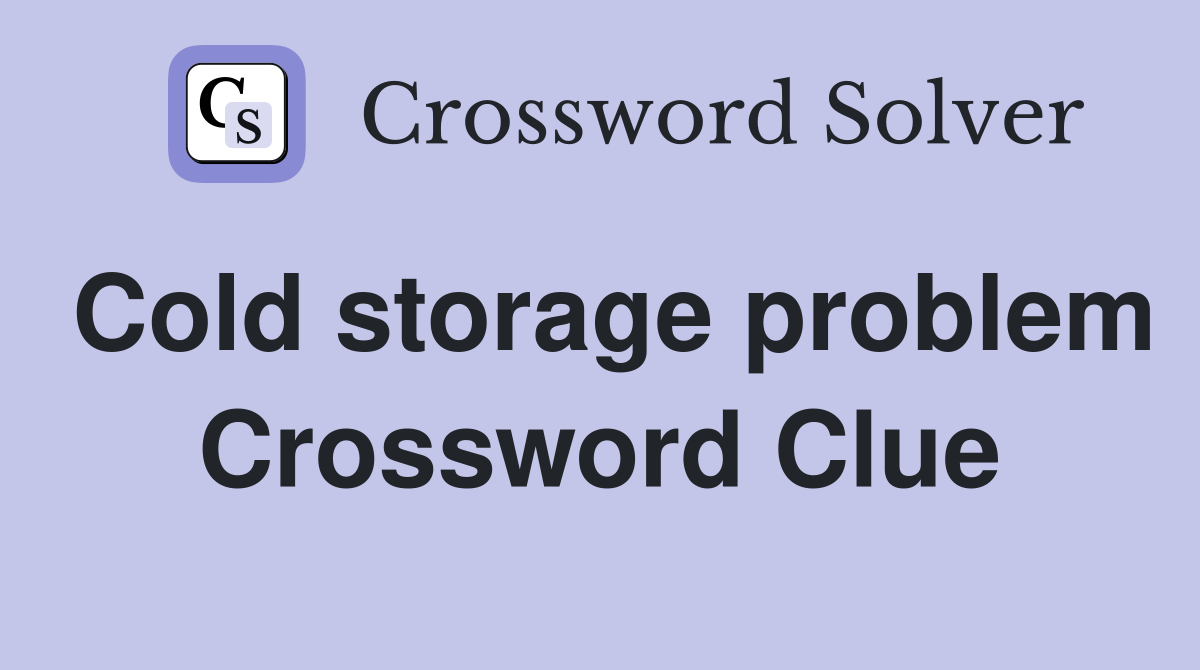 Cold storage problem Crossword Clue