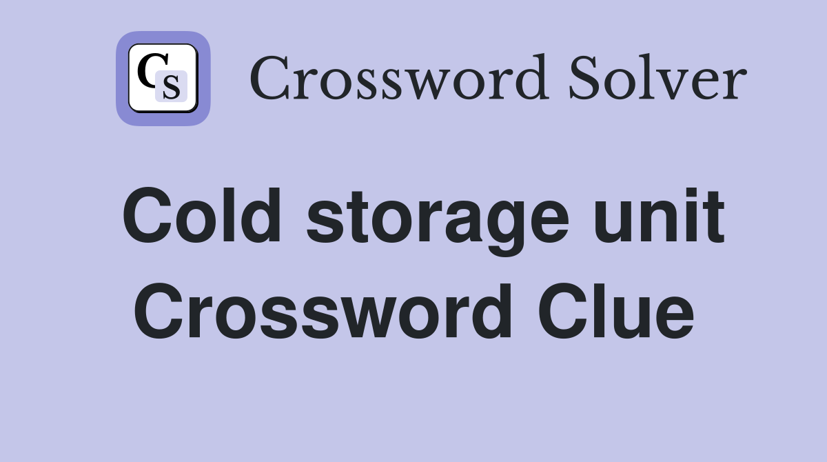 Cold storage unit Crossword Clue