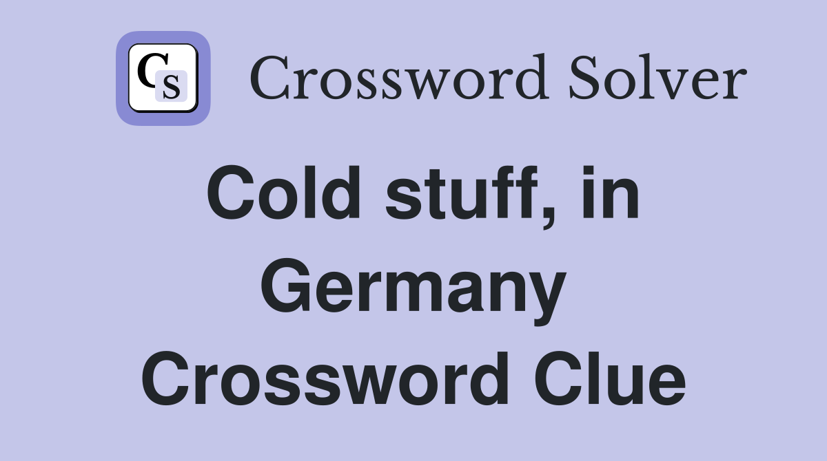 Cold stuff, in Germany Crossword Clue
