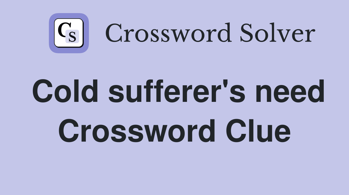 Cold sufferer's need Crossword Clue