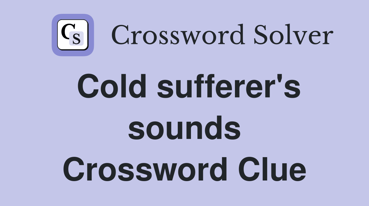 Cold sufferer's sounds Crossword Clue