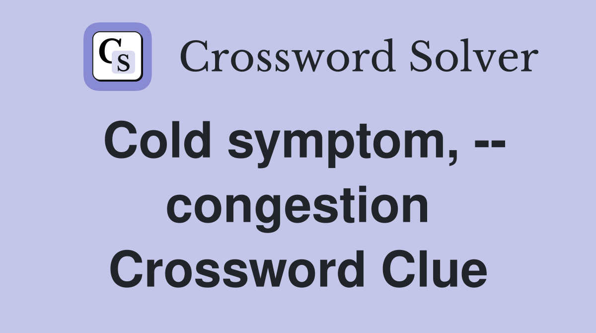 Cold symptom, -- congestion Crossword Clue