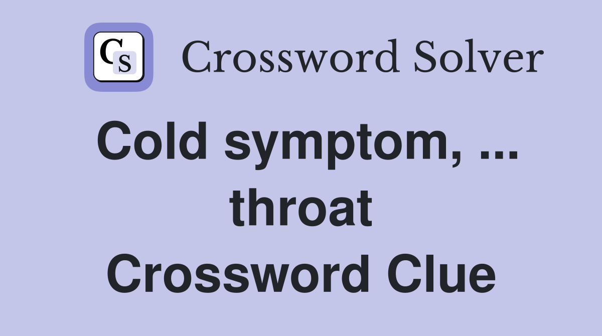 Cold symptom, ... throat Crossword Clue