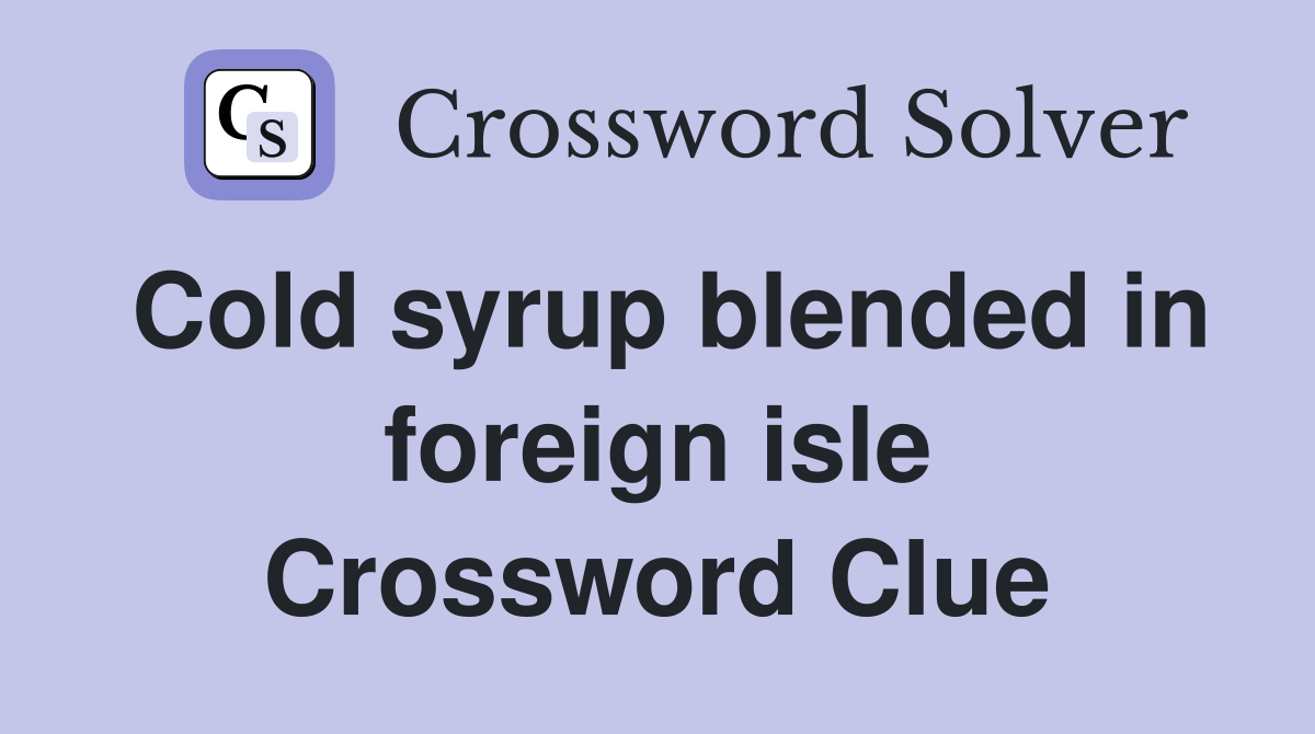 Cold syrup blended in foreign isle Crossword Clue