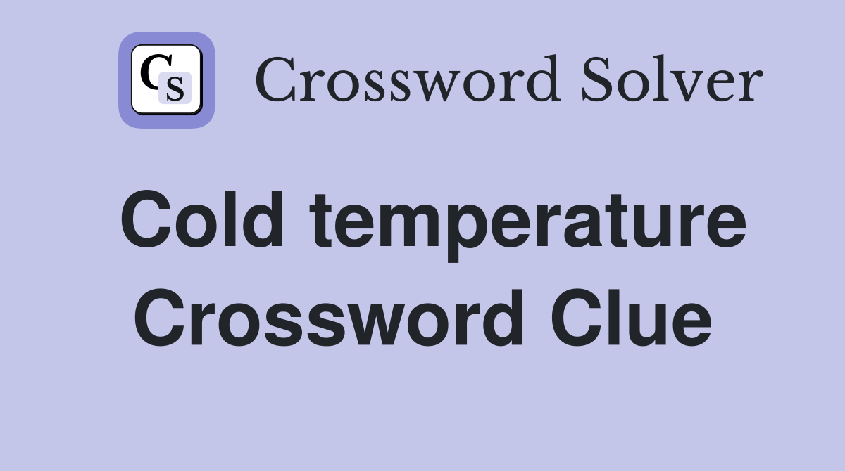 Cold temperature Crossword Clue