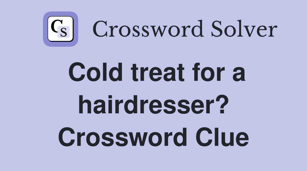 Cold treat for a hairdresser? Crossword Clue