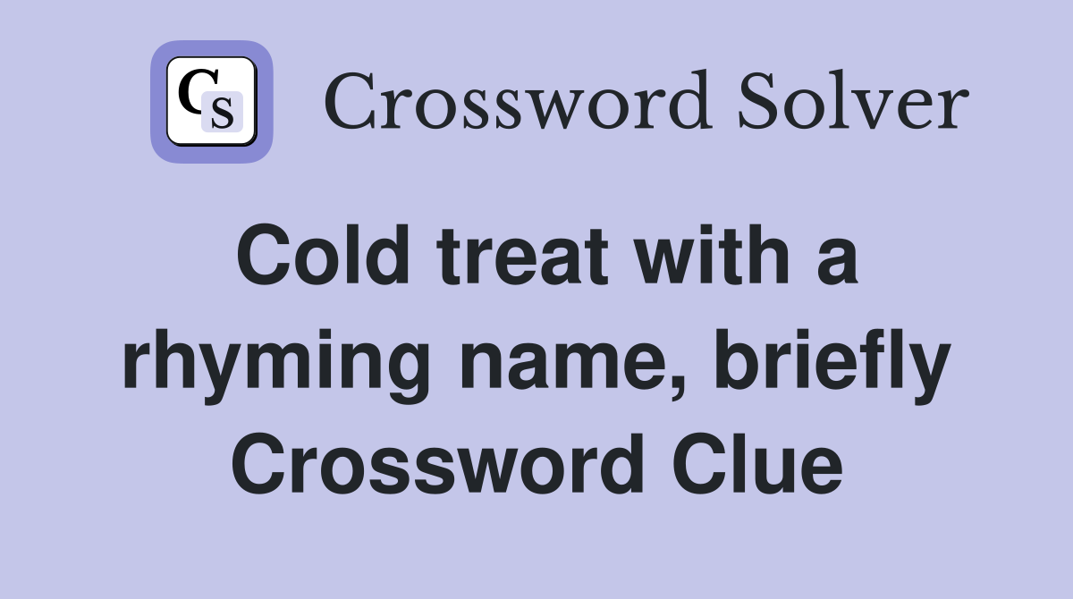 Cold treat with a rhyming name, briefly Crossword Clue