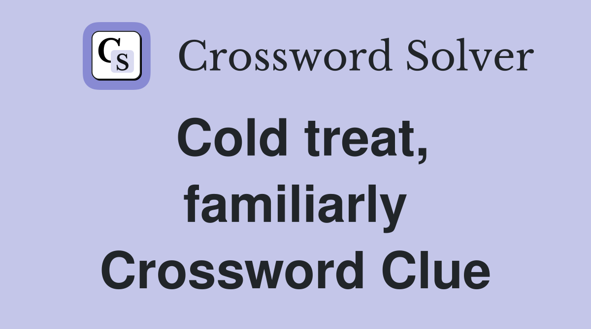 Cold treat, familiarly Crossword Clue