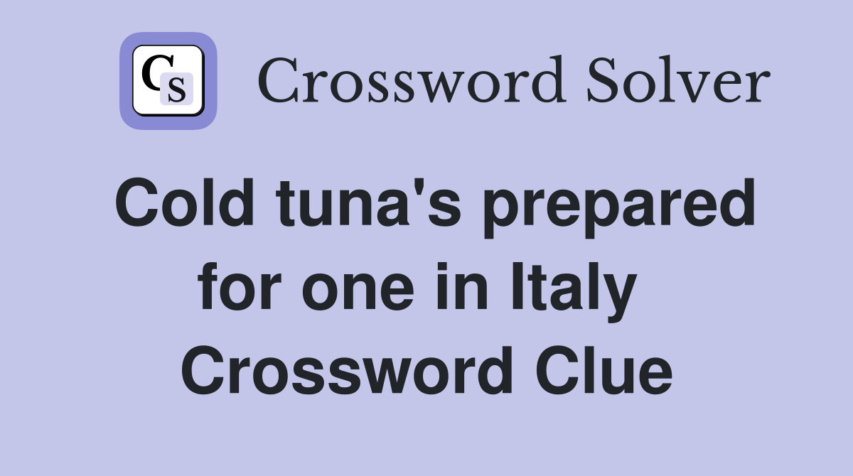 Cold tuna's prepared for one in Italy  Crossword Clue