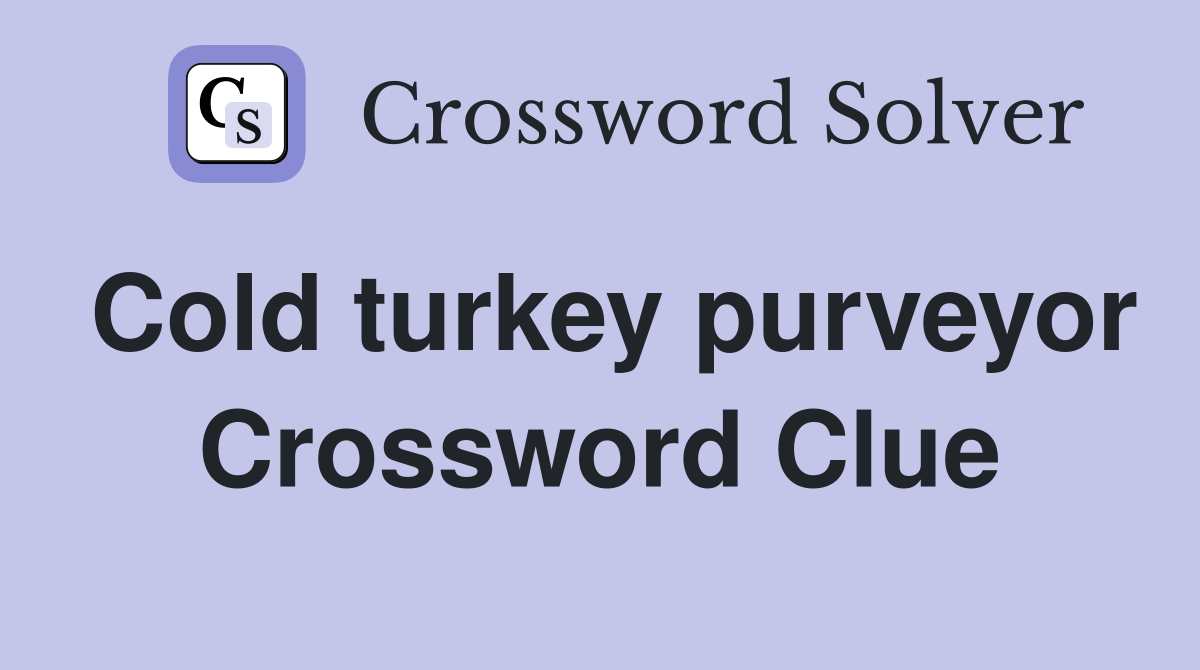 Cold turkey purveyor Crossword Clue