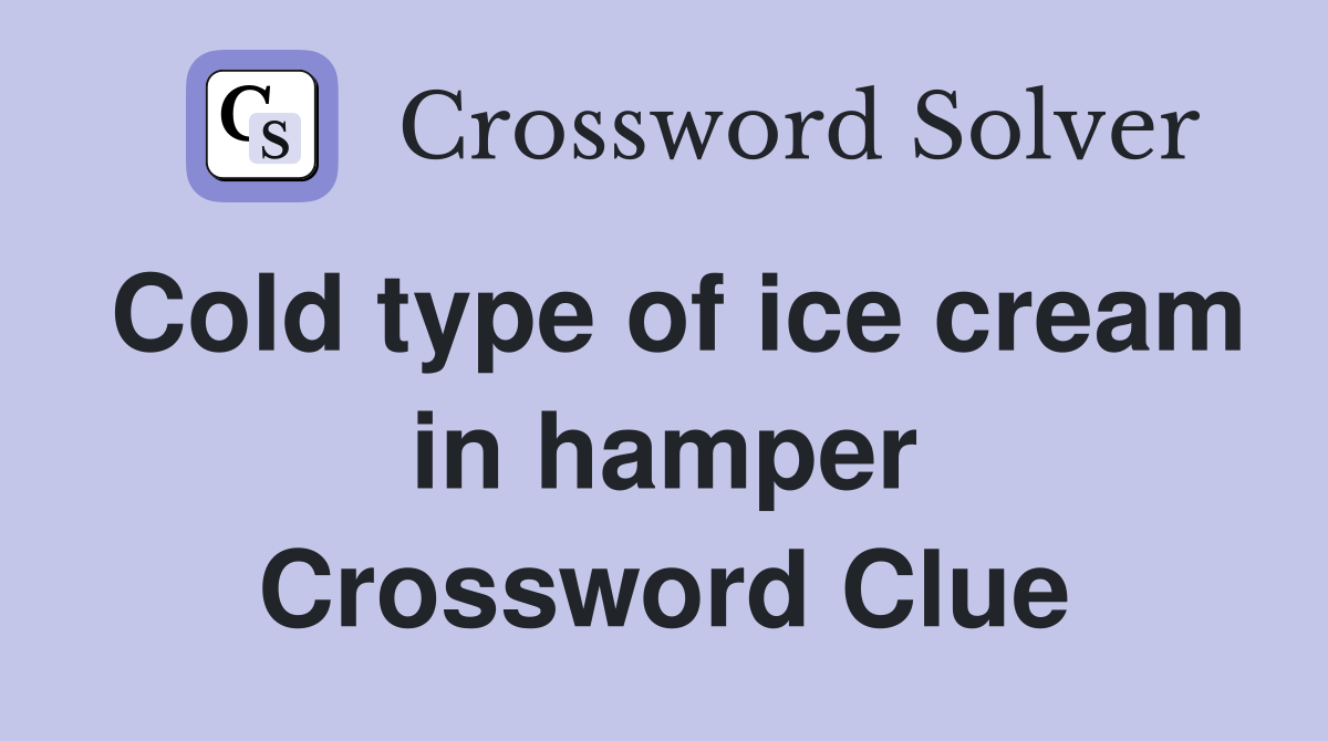Cold type of ice cream in hamper Crossword Clue